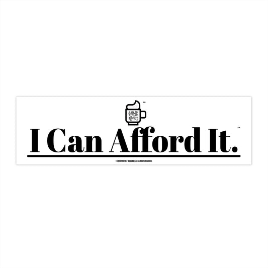 I Can Afford It.™ Premium Bumper Sticker